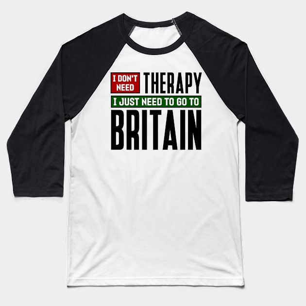 I don't need therapy, I just need to go to Britain Baseball T-Shirt by colorsplash